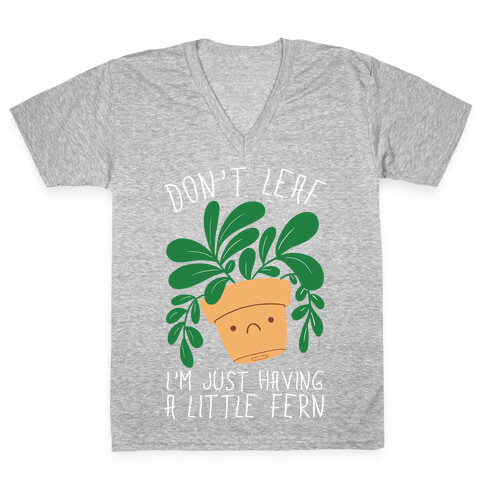 Don't Leaf, I'm Just Having A Little Fern V-Neck Tee Shirt