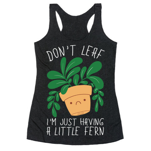 Don't Leaf, I'm Just Having A Little Fern Racerback Tank Top