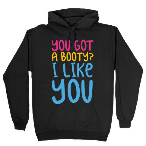 You Got A Booty I Like You Hooded Sweatshirt