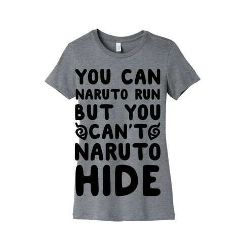 You Can Naruto Run, But You Can't Naruto Hide Womens T-Shirt