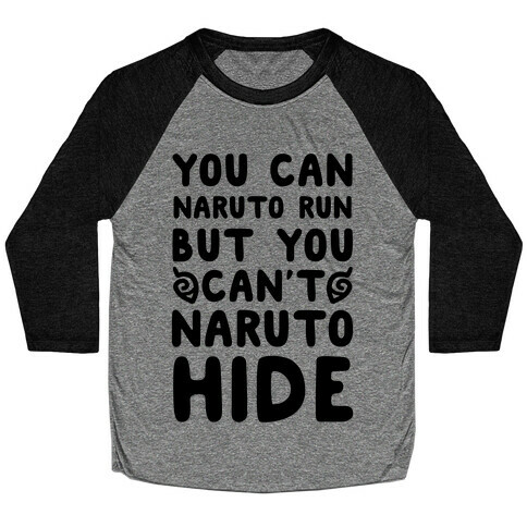 You Can Naruto Run, But You Can't Naruto Hide Baseball Tee