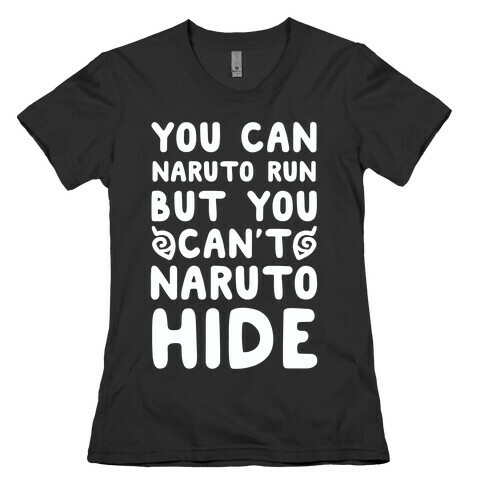 You Can Naruto Run, But You Can't Naruto Hide Womens T-Shirt