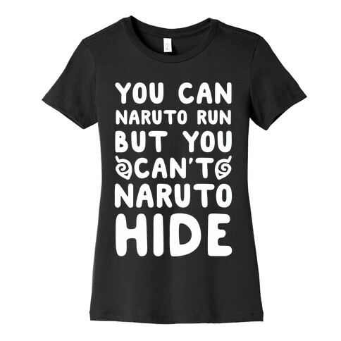 You Can Naruto Run, But You Can't Naruto Hide Womens T-Shirt