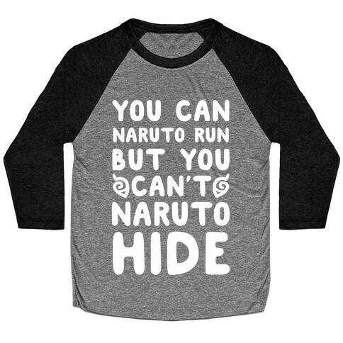 You Can Naruto Run, But You Can't Naruto Hide Baseball Tee