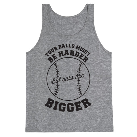 Your Balls Might Be Harder But Ours Are Bigger Tank Top