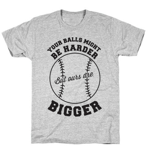 Your Balls Might Be Harder But Ours Are Bigger T-Shirt