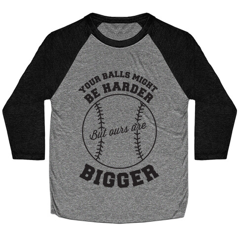 Your Balls Might Be Harder But Ours Are Bigger Baseball Tee