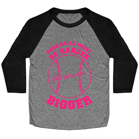 Your Balls Might Be Harder But Ours Are Bigger Baseball Tee