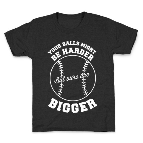 Your Balls Might Be Harder But Ours Are Bigger Kids T-Shirt