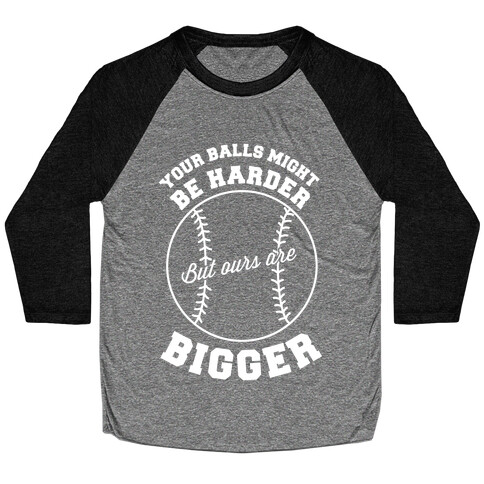 Your Balls Might Be Harder But Ours Are Bigger Baseball Tee