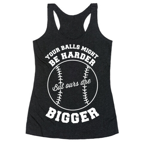 Your Balls Might Be Harder But Ours Are Bigger Racerback Tank Top