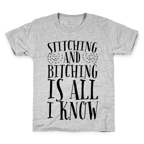 Stitching and Bitching is All I Know Kids T-Shirt