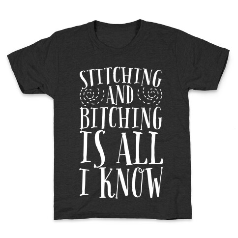 Stitching and Bitching is All I Know Kids T-Shirt