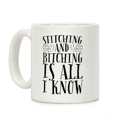 Stitching and Bitching is All I Know Coffee Mug