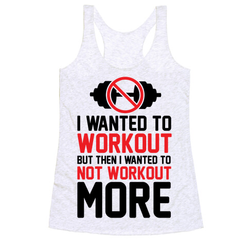 I Wanted To Workout But Then I Wanted To Not Workout More Racerback Tank Top