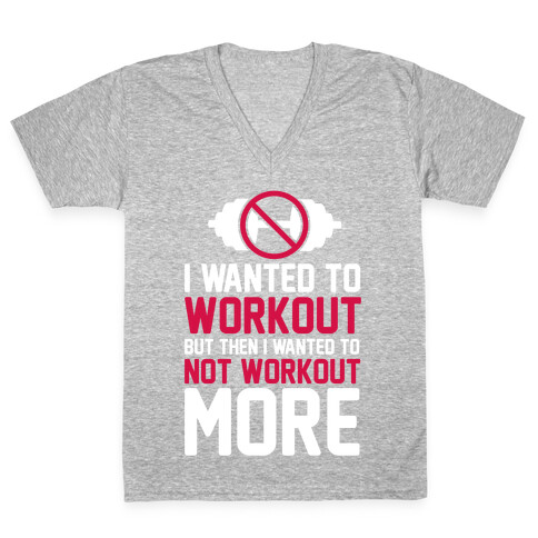 I Wanted To Workout But Then I Wanted To Not Workout More V-Neck Tee Shirt