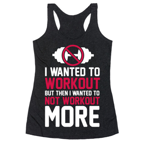 I Wanted To Workout But Then I Wanted To Not Workout More Racerback Tank Top