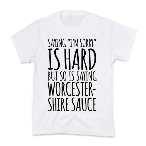 Saying "I'm Sorry" Is Hard, But So Is Saying Worcestershire Sauce Kids T-Shirt