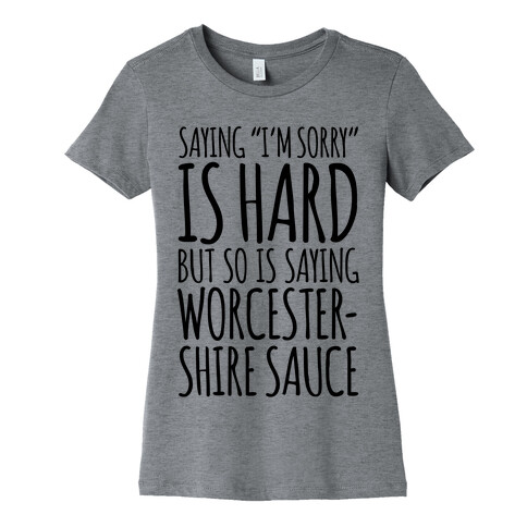Saying "I'm Sorry" Is Hard, But So Is Saying Worcestershire Sauce Womens T-Shirt