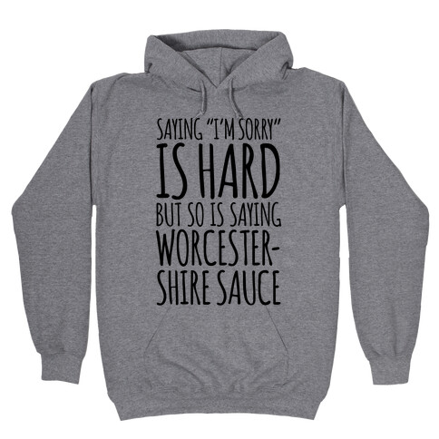 Saying "I'm Sorry" Is Hard, But So Is Saying Worcestershire Sauce Hooded Sweatshirt