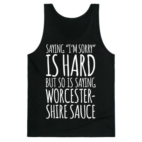 Saying "I'm Sorry" Is Hard, But So Is Saying Worcestershire Sauce Tank Top