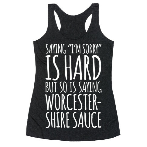 Saying "I'm Sorry" Is Hard, But So Is Saying Worcestershire Sauce Racerback Tank Top