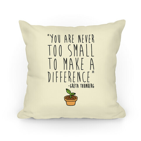 You Are Never Too Small To Make A Difference Greta Thunberg Quote Pillow