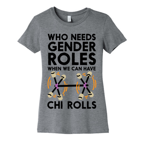 Who Needs Gender Roles When We Can Have Chi Rolls Womens T-Shirt