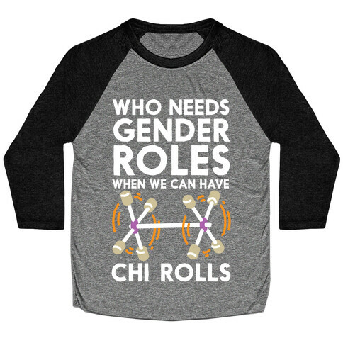 Who Needs Gender Roles When We Can Have Chi Rolls Baseball Tee