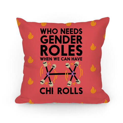 Who Needs Gender Roles When We Can Have Chi Rolls Pillow