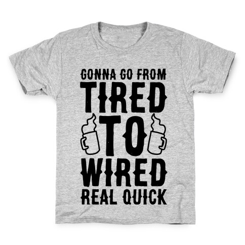 Gonna Go From Tired to Wired Real Quck Kids T-Shirt