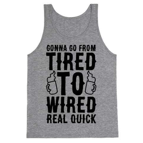 Gonna Go From Tired to Wired Real Quck Tank Top