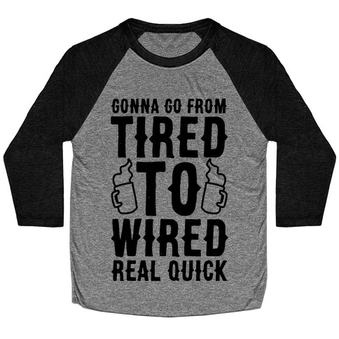Gonna Go From Tired to Wired Real Quck Baseball Tee
