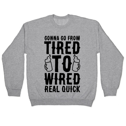 Gonna Go From Tired to Wired Real Quck Pullover
