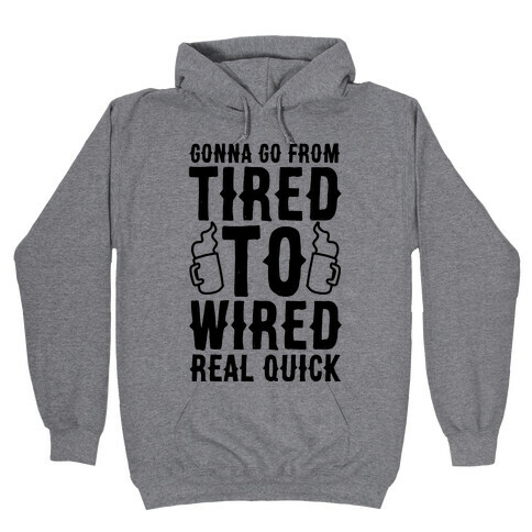 Gonna Go From Tired to Wired Real Quck Hooded Sweatshirt