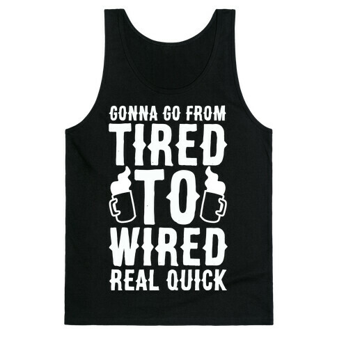 Gonna Go From Tired to Wired Real Quck Tank Top