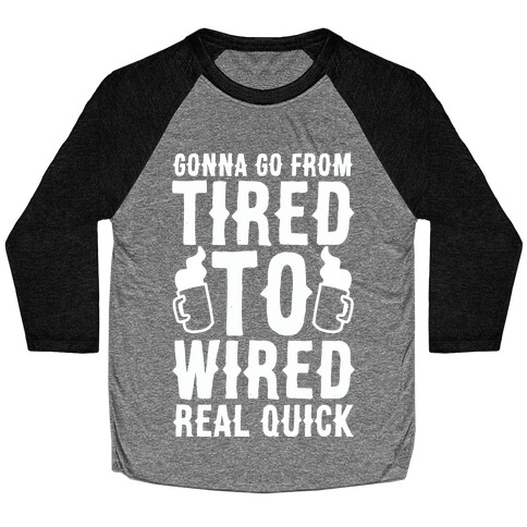 Gonna Go From Tired to Wired Real Quck Baseball Tee