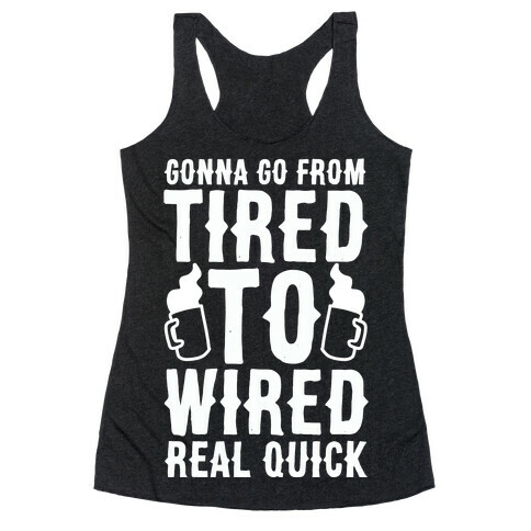 Gonna Go From Tired to Wired Real Quck Racerback Tank Top