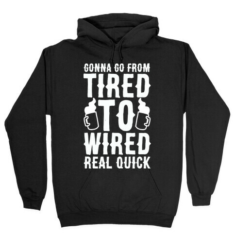 Gonna Go From Tired to Wired Real Quck Hooded Sweatshirt