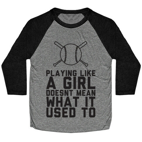 Playing Like A Girl Doesn't Mean What It Used To Baseball Tee