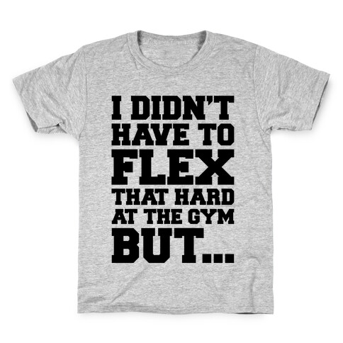 I Didn't Have To Flex That Hard At The Gym But Kids T-Shirt