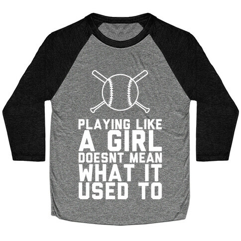 Playing Like A Girl Doesn't Mean What It Used To Baseball Tee