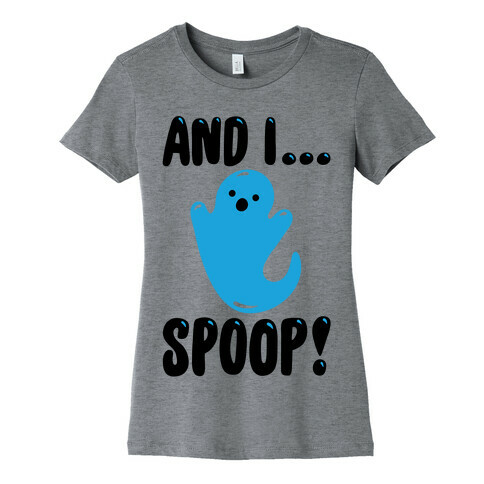 And I Spoop Womens T-Shirt