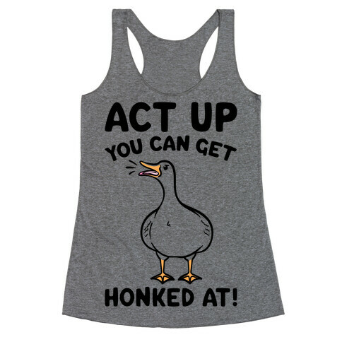 Act Up You Can Get Honked At Parody Racerback Tank Top