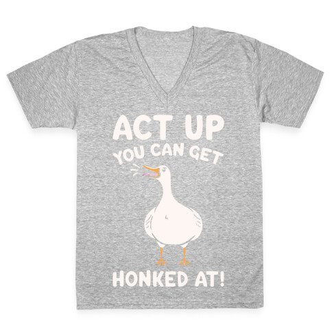 Act Up You Can Get Honked At Parody White Print V-Neck Tee Shirt