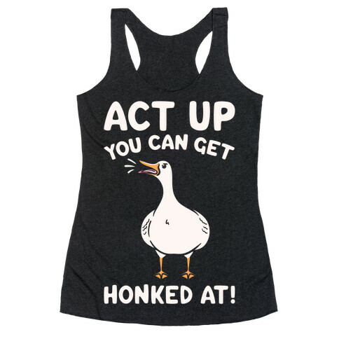 Act Up You Can Get Honked At Parody White Print Racerback Tank Top