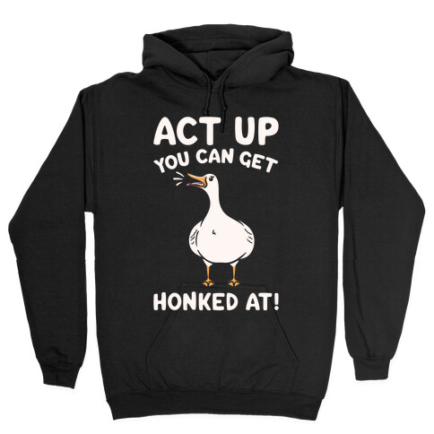 Act Up You Can Get Honked At Parody White Print Hooded Sweatshirt