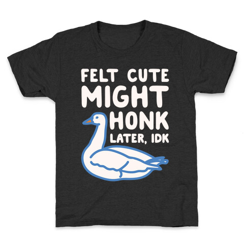 Felt Cute Might Honk Later IDK Parody White Print Kids T-Shirt