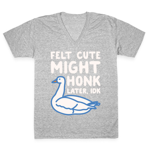 Felt Cute Might Honk Later IDK Parody White Print V-Neck Tee Shirt