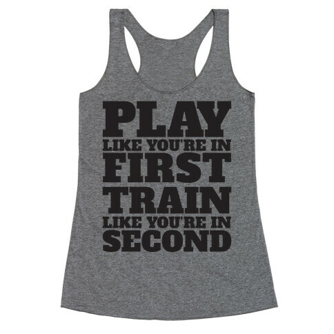 Play Like You're In First Train Like You're In Second Racerback Tank Top